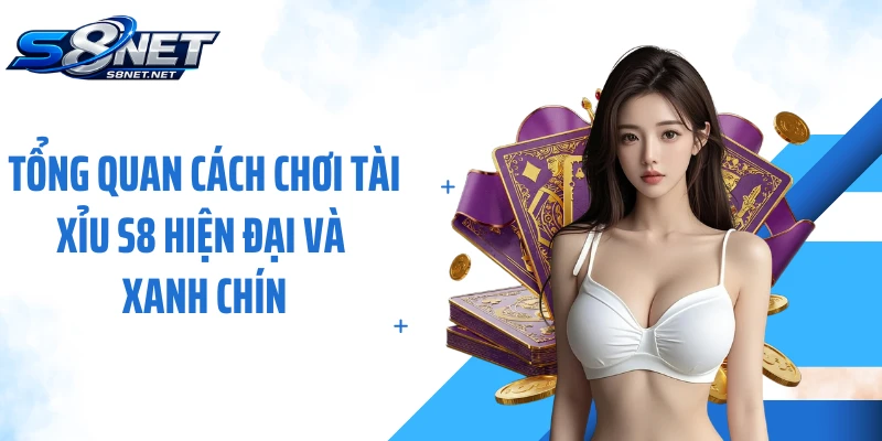 Tổng quan cách chơi tài xỉu S8 hiện đại và xanh chín