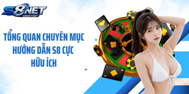 Tổng quan chuyên mục hướng dẫn S8 cực hữu ích