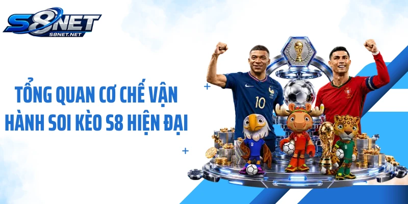 Tổng quan cơ chế vận hành soi kèo S8 hiện đại