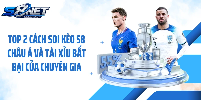 Top 2 cách soi kèo S8 châu Á và tài xỉu bất bại của chuyên gia