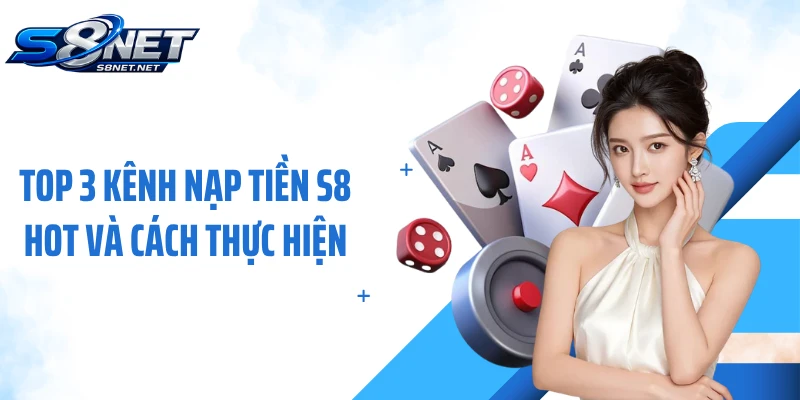 Top 3 kênh nạp tiền S8 hot và cách thực hiện