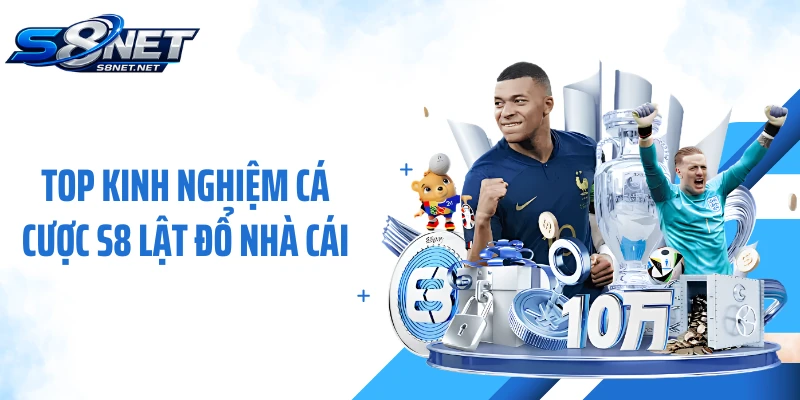 Top kinh nghiệm cá cược S8 lật đổ nhà cái