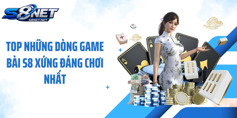 Top những dòng game bài S8 xứng đáng chơi nhất