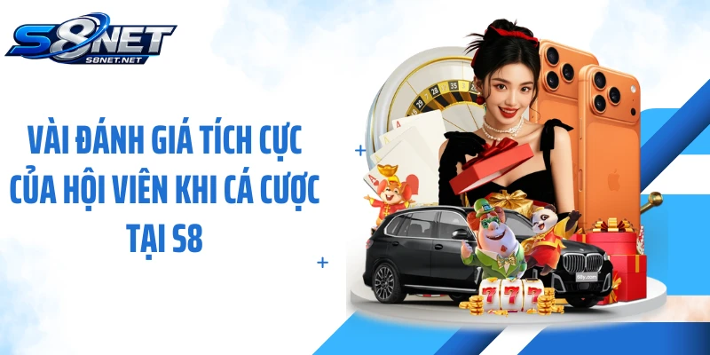 Vài đánh giá tích cực của hội viên khi cá cược tại S8